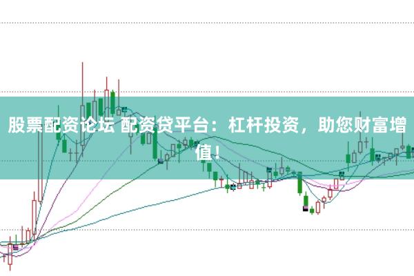 股票配资论坛 配资贷平台：杠杆投资，助您财富增值！