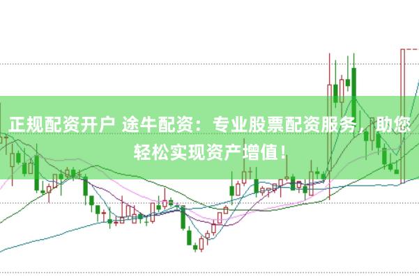 正规配资开户 途牛配资：专业股票配资服务，助您轻松实现资产增值！
