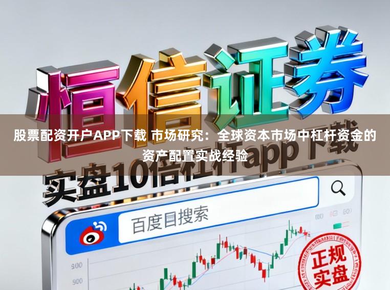 股票配资开户APP下载 市场研究：全球资本市场中杠杆资金的资产配置实战经验