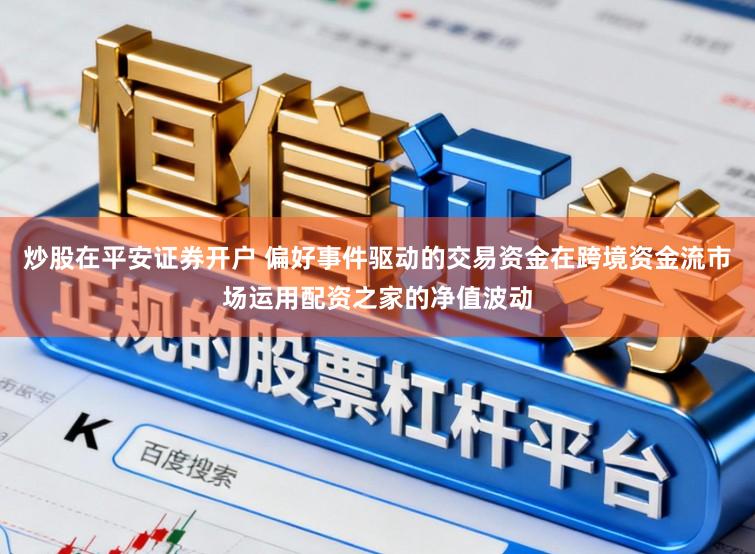 炒股在平安证券开户 偏好事件驱动的交易资金在跨境资金流市场运用配资之家的净值波动