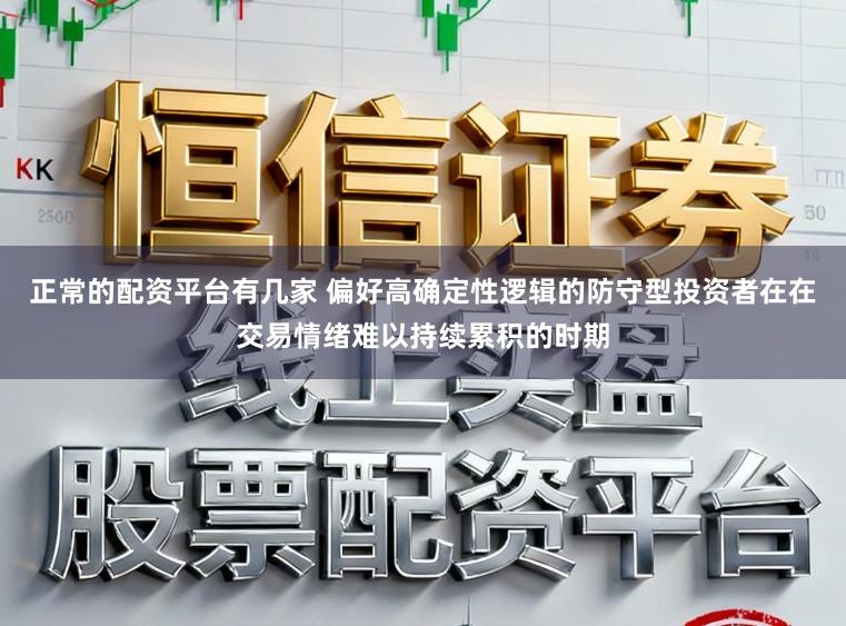 正常的配资平台有几家 偏好高确定性逻辑的防守型投资者在在交易情绪难以持续累积的时期
