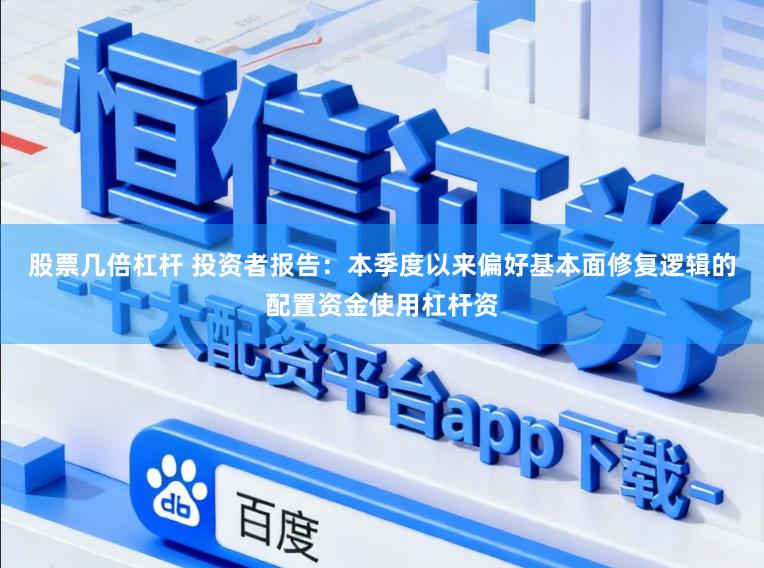 股票几倍杠杆 投资者报告：本季度以来偏好基本面修复逻辑的配置资金使用杠杆资