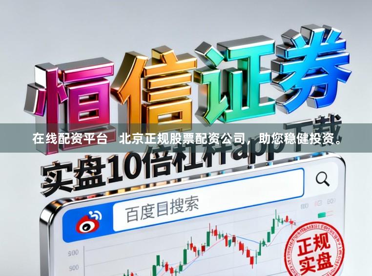 在线配资平台   北京正规股票配资公司，助您稳健投资。