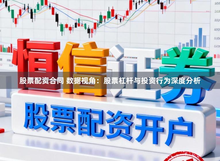 股票配资合同 数据视角：股票杠杆与投资行为深度分析