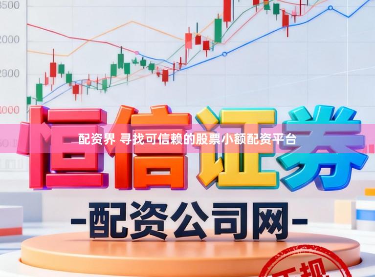 配资界 寻找可信赖的股票小额配资平台