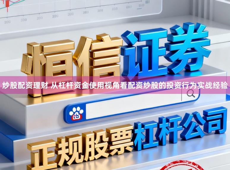炒股配资理财 从杠杆资金使用视角看配资炒股的投资行为实战经验