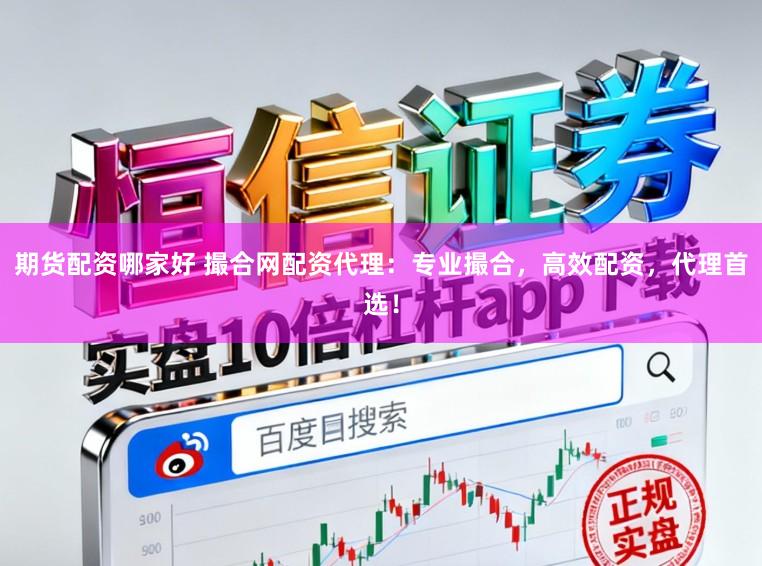 期货配资哪家好 撮合网配资代理：专业撮合，高效配资，代理首选！