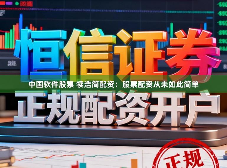 中国软件股票 犊浩简配资：股票配资从未如此简单